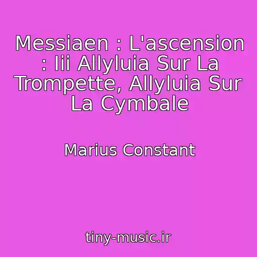 کاور آهنگ Messiaen : L'ascension : Iii Allyluia Sur La Trompette, Allyluia Sur La Cymbale از Marius Constant