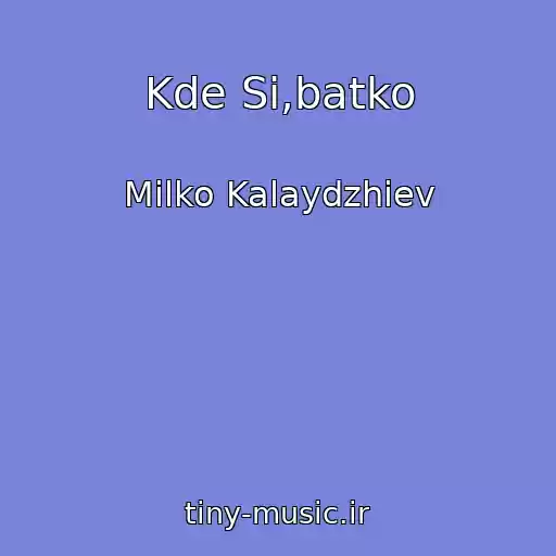 کاور آهنگ Kde Si,batko از Milko Kalaydzhiev