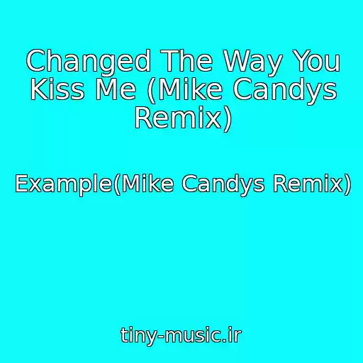 کاور آهنگ Changed The Way You Kiss Me (Mike Candys Remix) از Example(Mike Candys Remix)