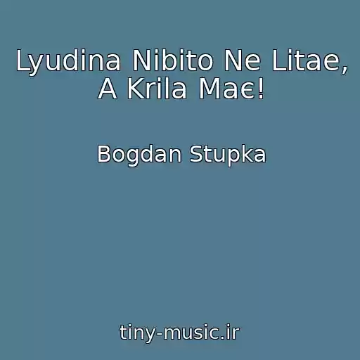 کاور آهنگ Lyudina Nіbito Ne Lіtae, A Krіla Maє! از Bogdan Stupka