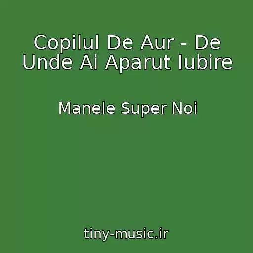 کاور آهنگ Copilul De Aur - De Unde Ai Aparut Iubire از Manele Super Noi