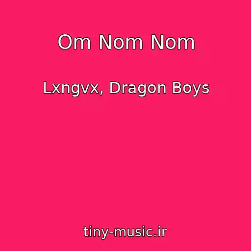 کاور آهنگ Om Nom Nom از Lxngvx, Dragon Boys