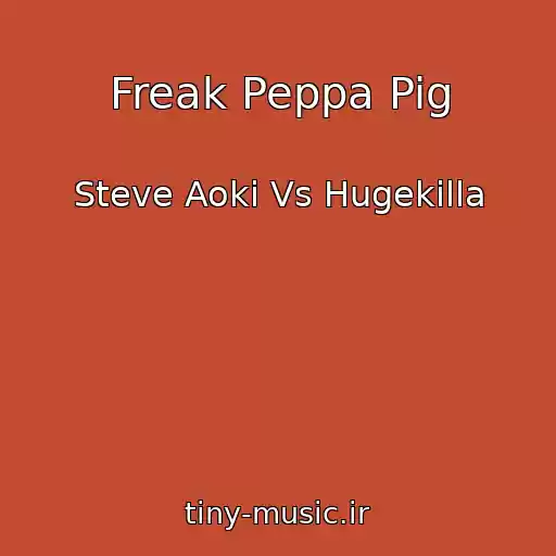 کاور آهنگ Freak Peppa Pig از Steve Aoki Vs Hugekilla
