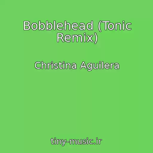 کاور آهنگ Bobblehead (Tonic Remix) از Christina Aguilera