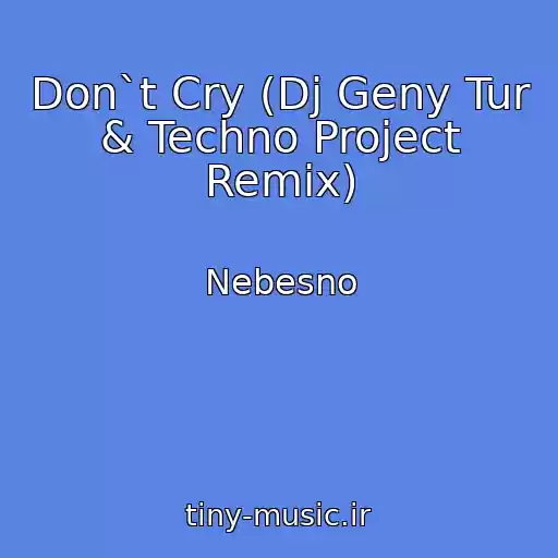 کاور آهنگ Don`t Cry (Dj Geny Tur & Techno Project Remix) از Nebesno