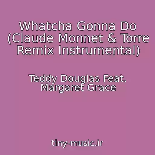 کاور آهنگ Whatcha Gonna Do (Claude Monnet & Torre Remix Instrumental) از Teddy Douglas Feat. Margaret Grace