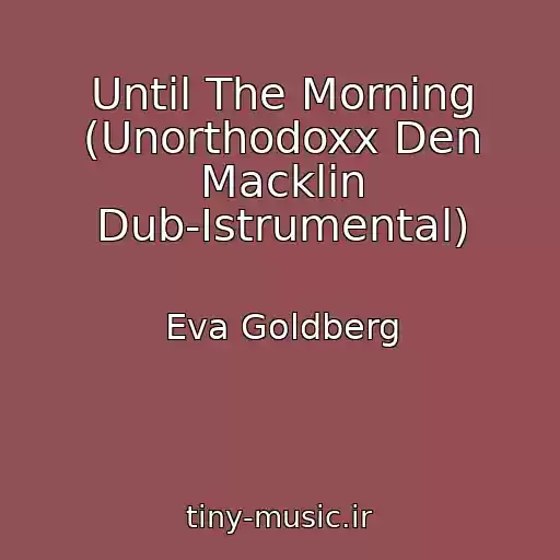 کاور آهنگ Until The Morning (Unorthodoxx Den Macklin Dub-Istrumental) از Eva Goldberg