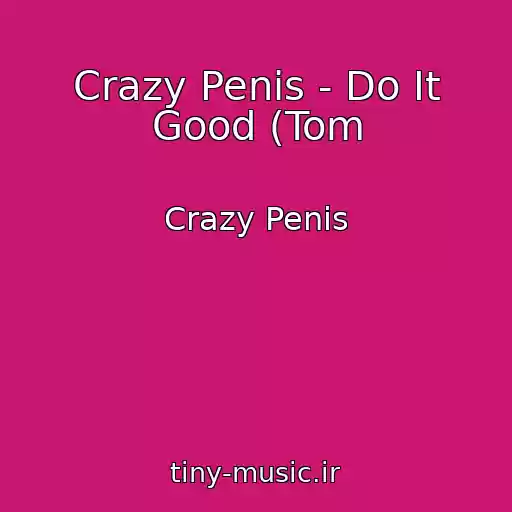 کاور آهنگ Crazy Penis - Do It Good (Tom از Crazy Penis