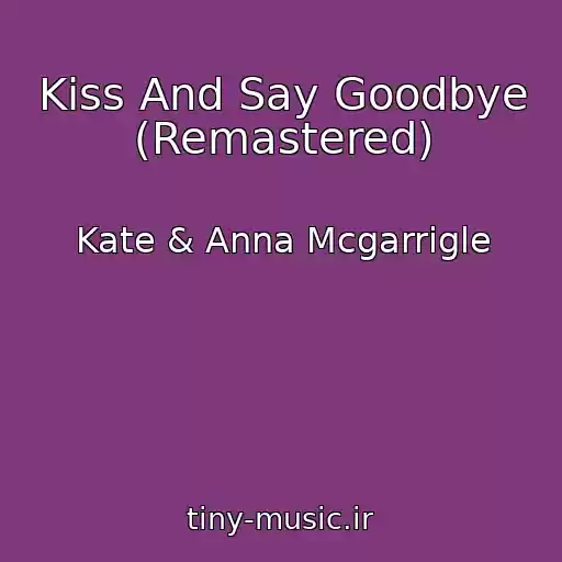 کاور آهنگ Kiss And Say Goodbye (Remastered) از Kate & Anna Mcgarrigle
