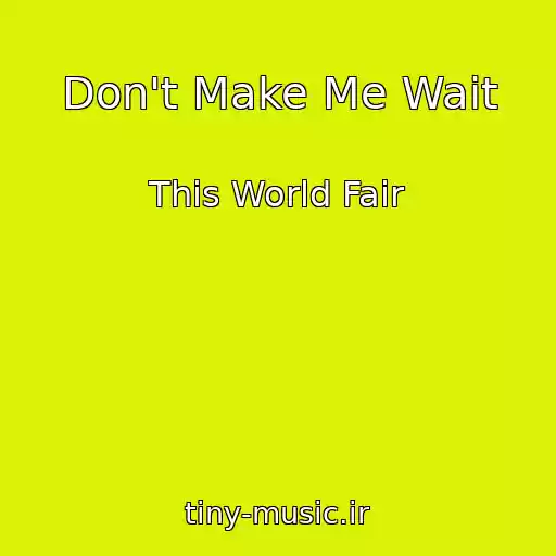 کاور آهنگ Don't Make Me Wait از This World Fair