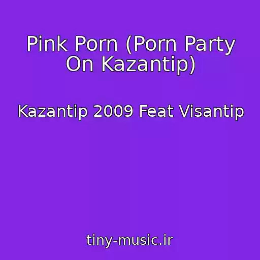 کاور آهنگ Pink Porn (Porn Party On Kazantip) از Kazantip 2009 Feat Visantip