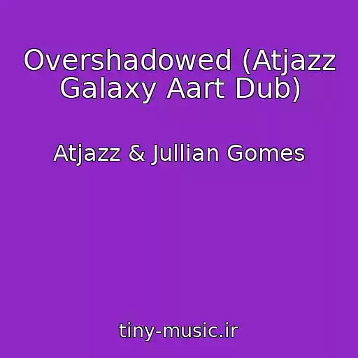 کاور آهنگ Overshadowed (Atjazz Galaxy Aart Dub) از Atjazz & Jullian Gomes
