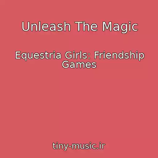 کاور آهنگ Unleash The Magic از Equestria Girls: Friendship Games