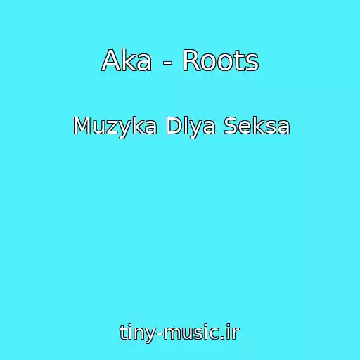 کاور آهنگ Aka - Roots از Muzyka Dlya Seksa