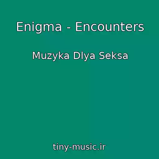 کاور آهنگ Enigma - Encounters از Muzyka Dlya Seksa