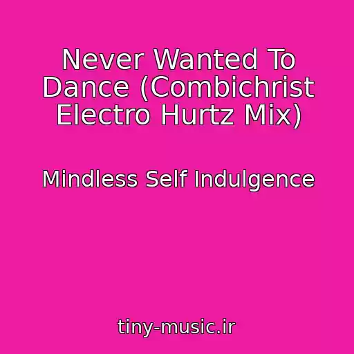 کاور آهنگ Never Wanted To Dance (Combichrist Electro Hurtz Mix) از Mindless Self Indulgence