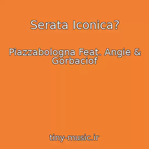کاور آهنگ Serata Iconica? از Piazzabologna Feat. Angie & Gorbaciof