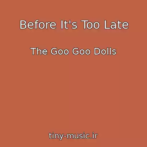 کاور آهنگ Before It's Too Late از The Goo Goo Dolls