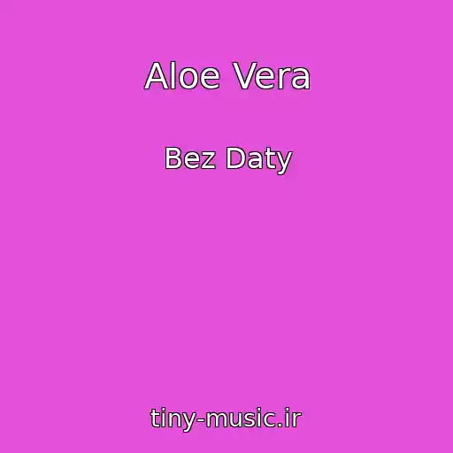 کاور آهنگ Aloe Vera از Bez Daty