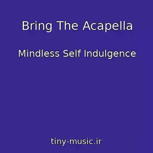 کاور آهنگ Bring The Acapella از Mindless Self Indulgence