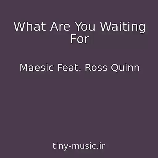 کاور آهنگ What Are You Waiting For از Maesic Feat. Ross Quinn