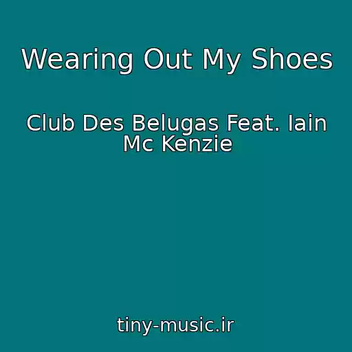 کاور آهنگ Wearing Out My Shoes از Club Des Belugas Feat. Iain Mc Kenzie