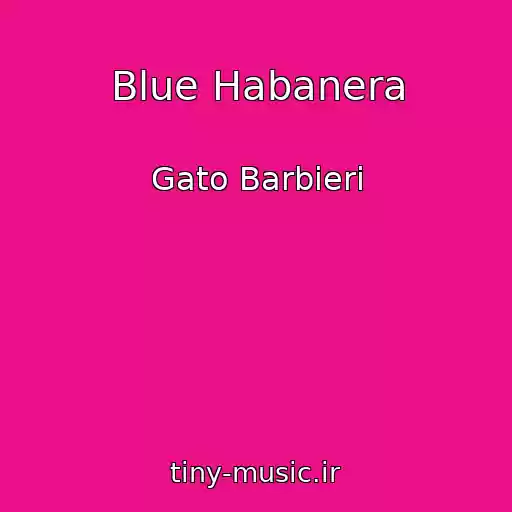 کاور آهنگ Blue Habanera از Gato Barbieri