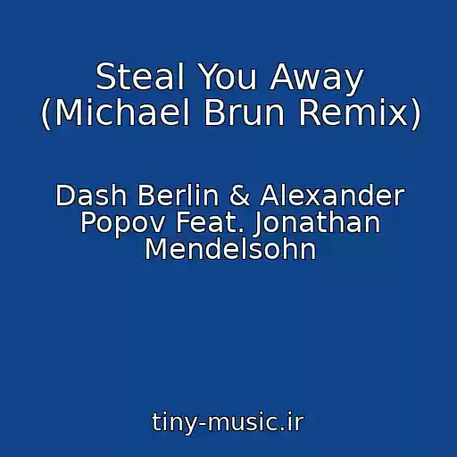 کاور آهنگ Steal You Away (Michael Brun Remix) از Dash Berlin & Alexander Popov Feat. Jonathan Mendelsohn