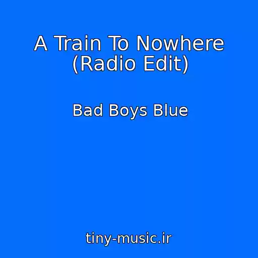 کاور آهنگ A Train To Nowhere (Radio Edit) از Bad Boys Blue