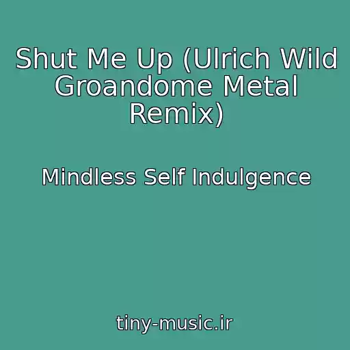 کاور آهنگ Shut Me Up (Ulrich Wild Groandome Metal Remix) از Mindless Self Indulgence