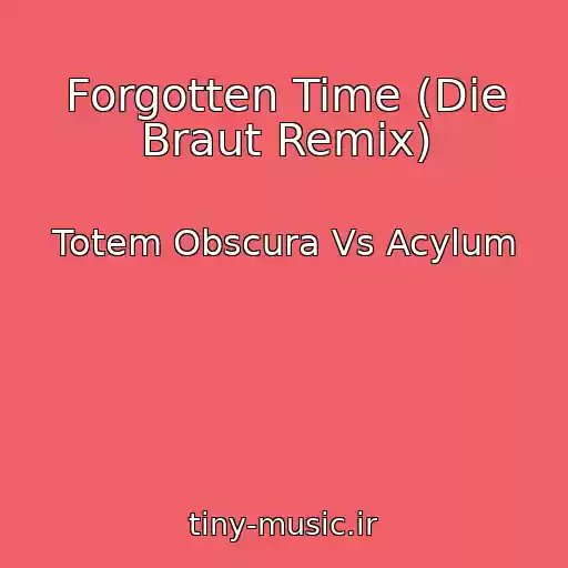 کاور آهنگ Forgotten Time (Die Braut Remix) از Totem Obscura Vs Acylum