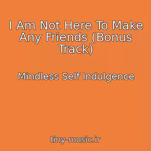 کاور آهنگ I Am Not Here To Make Any Friends (Bonus Track) از Mindless Self Indulgence