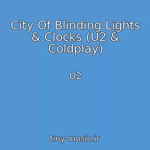 کاور آهنگ City Of Blinding Lights & Clocks (U2 & Coldplay) از U2