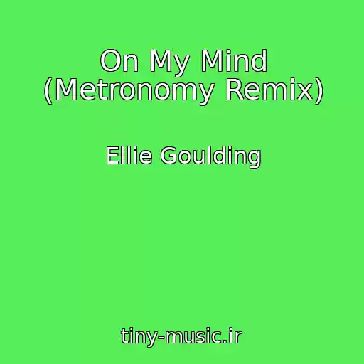 کاور آهنگ On My Mind (Metronomy Remix) از Ellie Goulding