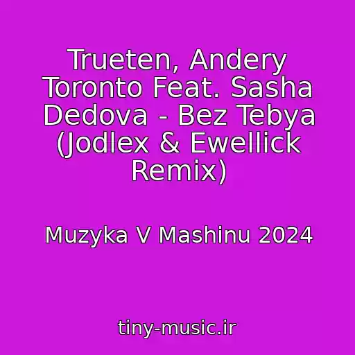 کاور آهنگ Trueten, Andery Toronto Feat. Sasha Dedova - Bez Tebya (Jodlex & Ewellick Remix) از Muzyka V Mashinu 2024
