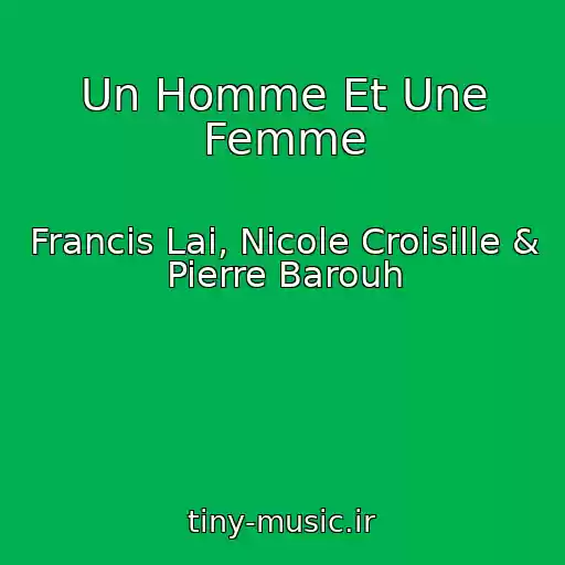 کاور آهنگ Un Homme Et Une Femme از Francis Lai, Nicole Croisille & Pierre Barouh