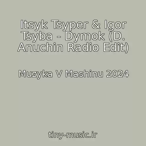 کاور آهنگ Itsyk Tsyper & Igor Tsyba - Dymok (D. Anuchin Radio Edit) از Muzyka V Mashinu 2024