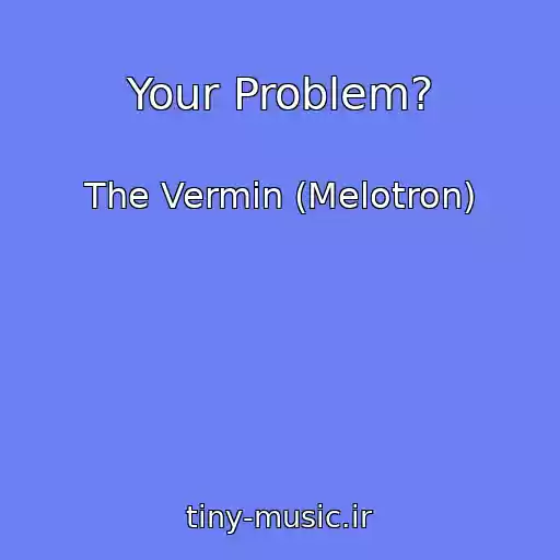 کاور آهنگ Your Problem? از The Vermin (Melotron)