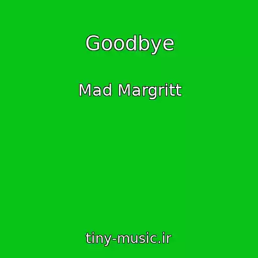 کاور آهنگ Goodbye از Mad Margritt