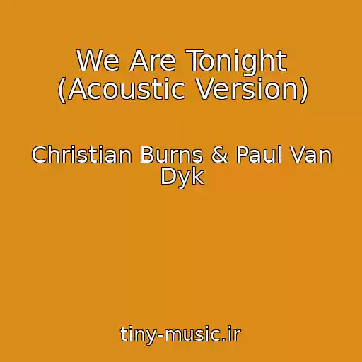 کاور آهنگ We Are Tonight (Acoustic Version) از Christian Burns & Paul Van Dyk