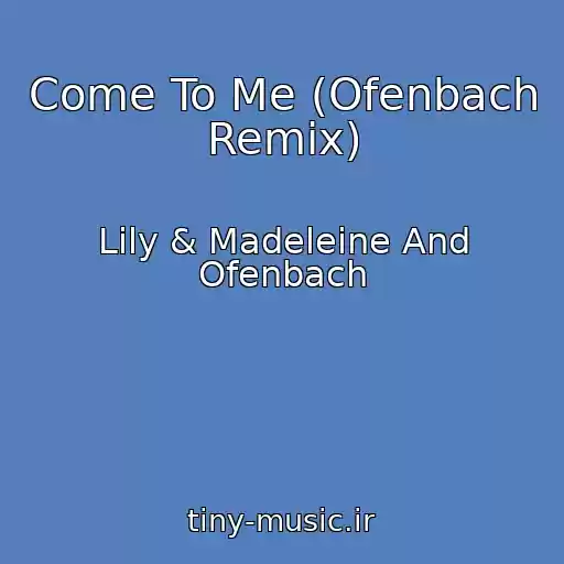 کاور آهنگ Come To Me (Ofenbach Remix) از Lily & Madeleine And Ofenbach