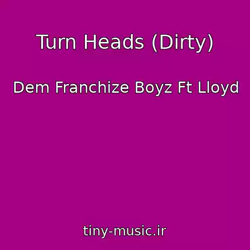 کاور آهنگ Turn Heads (Dirty) از Dem Franchize Boyz Ft Lloyd