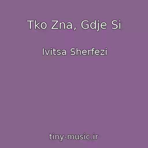 کاور آهنگ Tko Zna, Gdje Si از Ivitsa Sherfezi