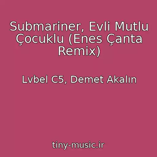 کاور آهنگ Submariner, Evli Mutlu Çocuklu (Enes Çanta Remix) از Lvbel C5, Demet Akalın