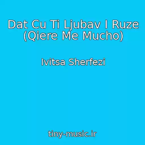 کاور آهنگ Dat Cu Ti Ljubav I Ruze (Qiere Me Mucho) از Ivitsa Sherfezi