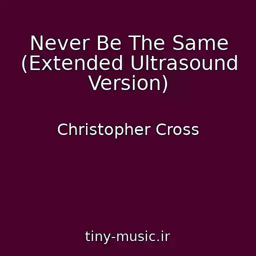 کاور آهنگ Never Be The Same (Extended Ultrasound Version) از Christopher Cross
