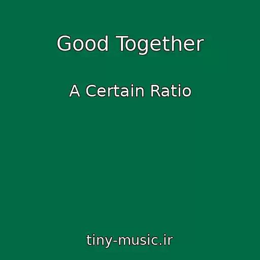 کاور آهنگ Good Together از A Certain Ratio