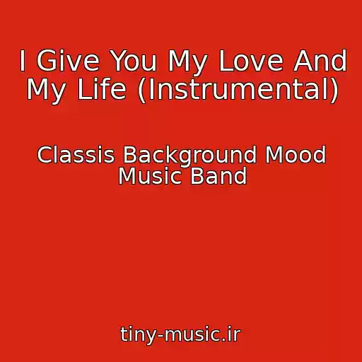 کاور آهنگ I Give You My Love And My Life (Instrumental) از Classis Background Mood Music Band