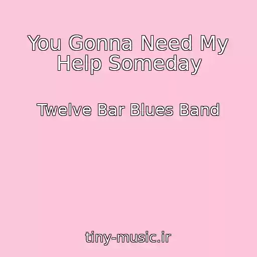 کاور آهنگ You Gonna Need My Help Someday از Twelve Bar Blues Band
