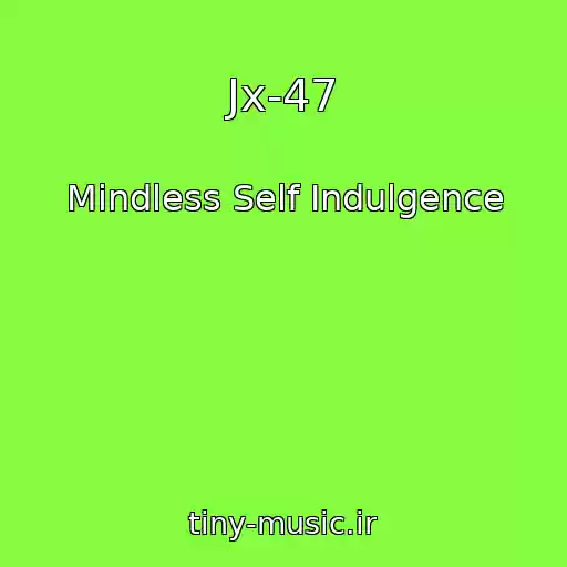 کاور آهنگ Jx-47 از Mindless Self Indulgence